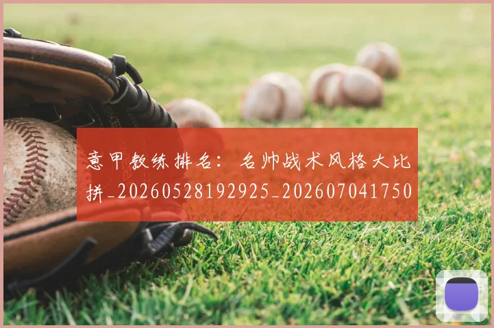意甲教练排名：名帅战术风格大比拼_20260528192925_20260704175012