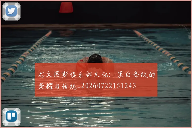 尤文图斯俱乐部文化：黑白条纹的荣耀与传统_20260722151243