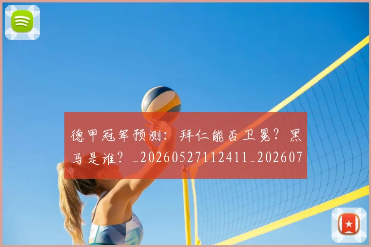 德甲冠军预测：拜仁能否卫冕？黑马是谁？_20260527112411_20260722160920
